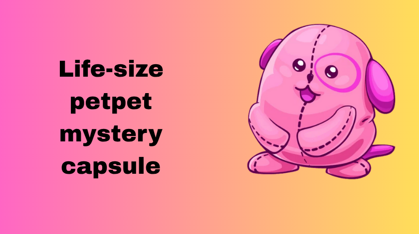 life-size petpet mystery capsule